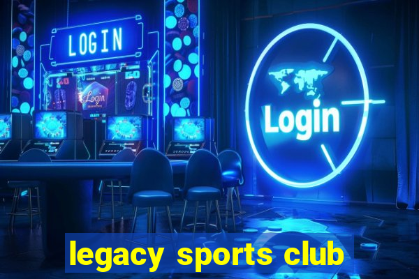 legacy sports club