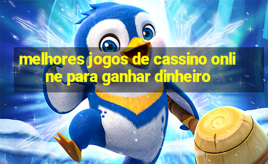 melhores jogos de cassino online para ganhar dinheiro