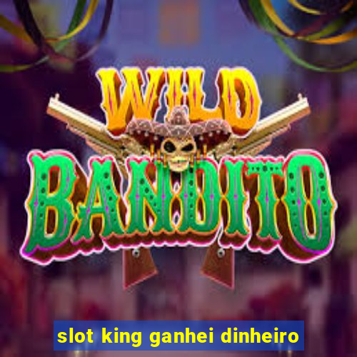 slot king ganhei dinheiro