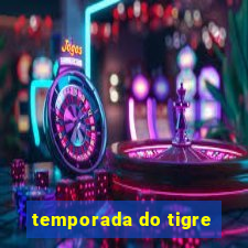 temporada do tigre