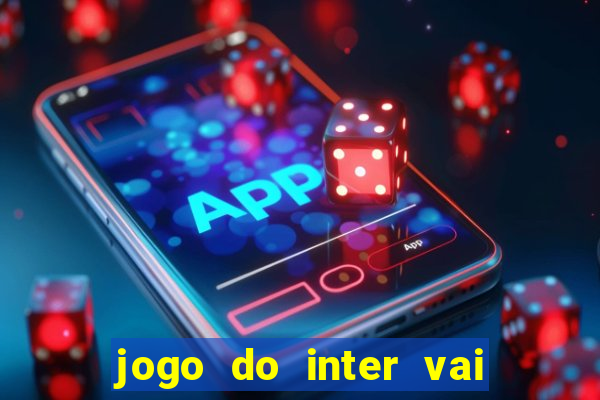 jogo do inter vai passar aonde