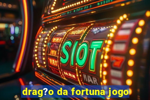 drag?o da fortuna jogo