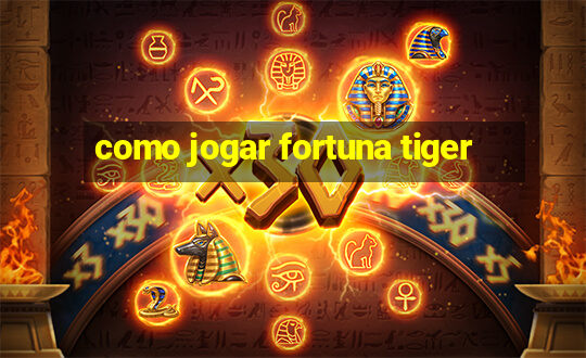 como jogar fortuna tiger