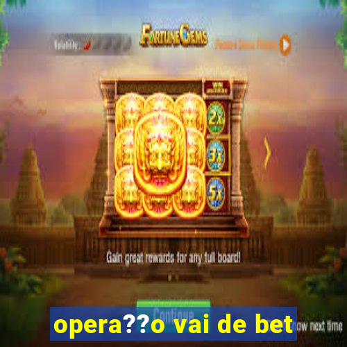 opera??o vai de bet