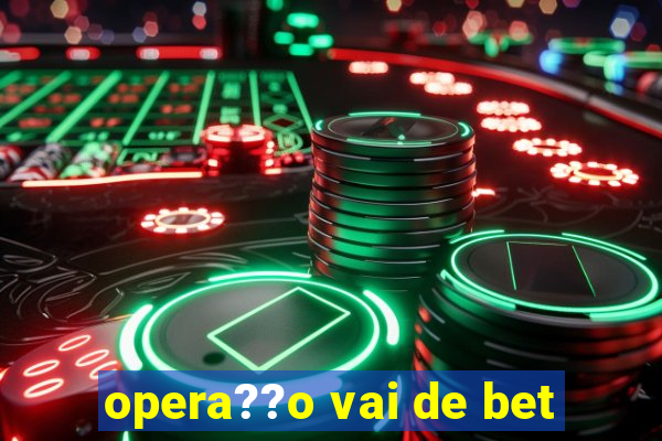 opera??o vai de bet