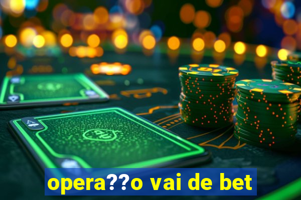 opera??o vai de bet