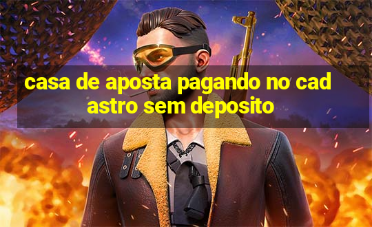 casa de aposta pagando no cadastro sem deposito