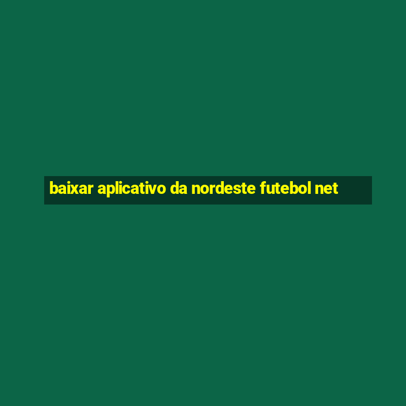 baixar aplicativo da nordeste futebol net