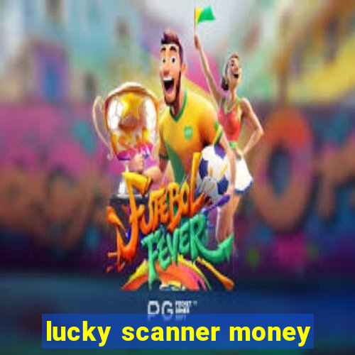 lucky scanner money