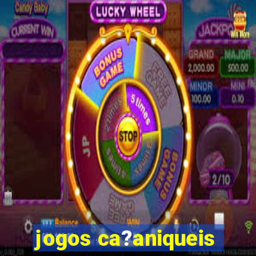 jogos ca?aniqueis