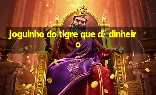 joguinho do tigre que d谩 dinheiro