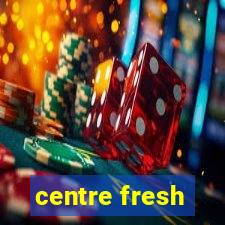 centre fresh