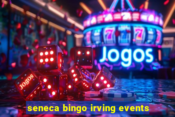 seneca bingo irving events