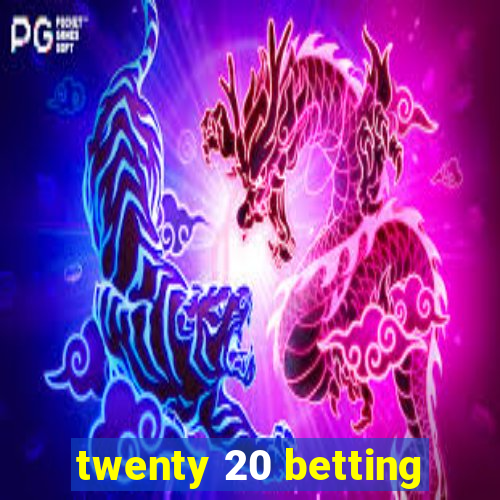 twenty 20 betting