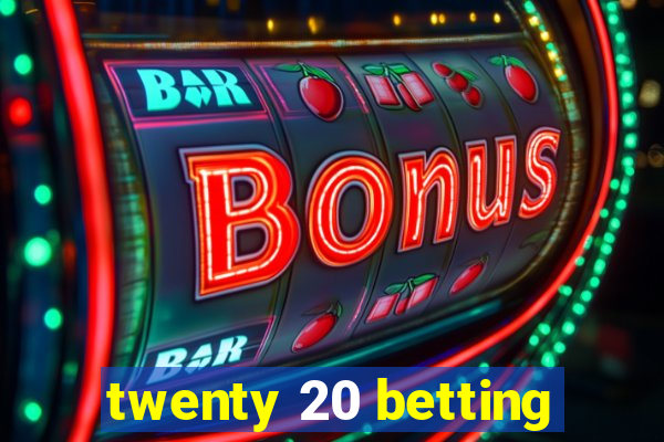 twenty 20 betting