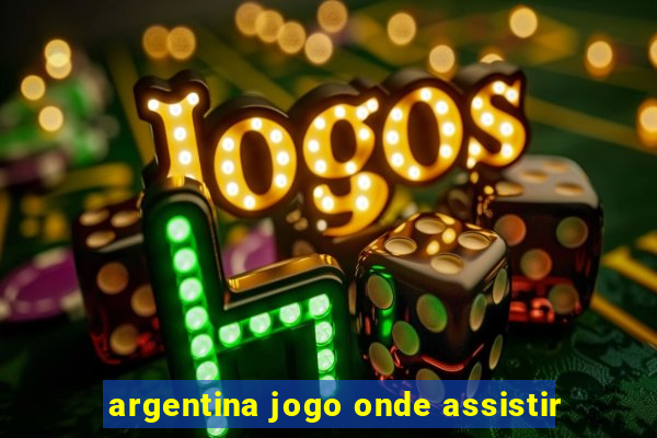 argentina jogo onde assistir