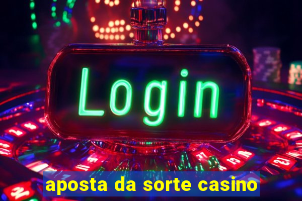 aposta da sorte casino