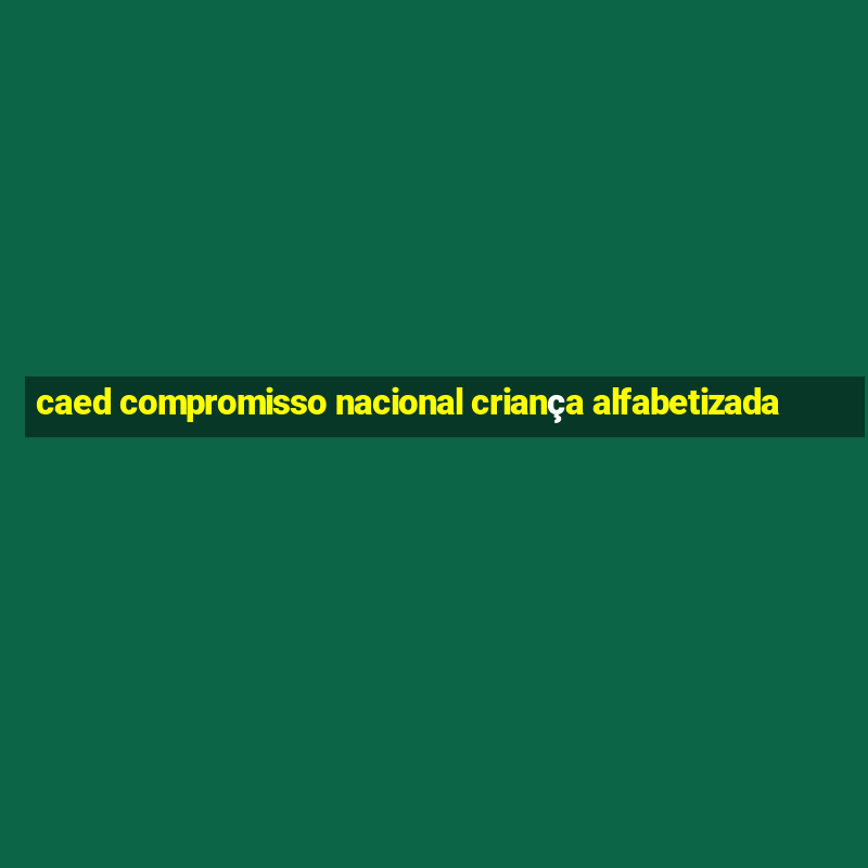 caed compromisso nacional criança alfabetizada