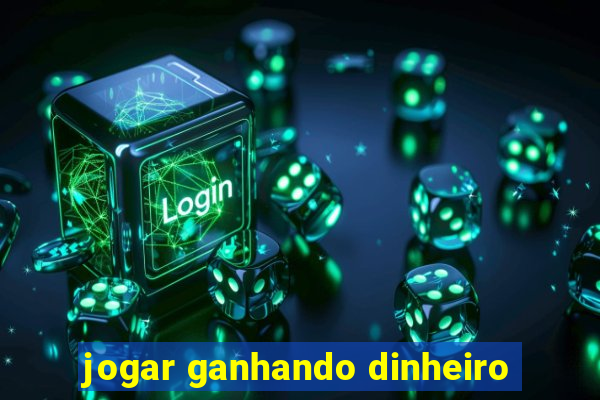 jogar ganhando dinheiro