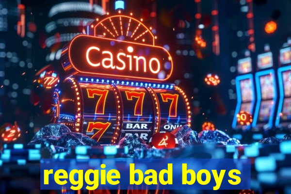 reggie bad boys