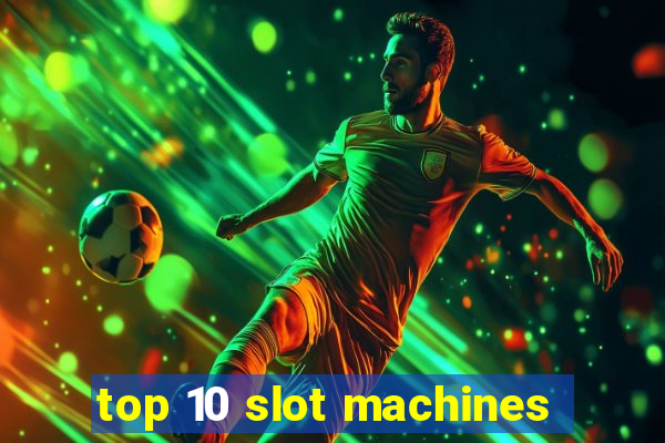 top 10 slot machines