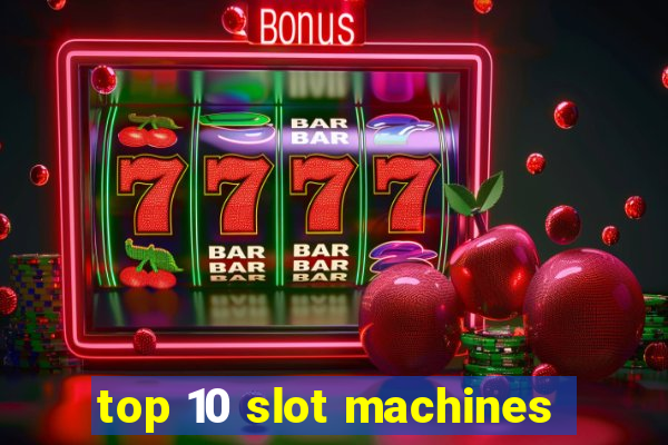 top 10 slot machines