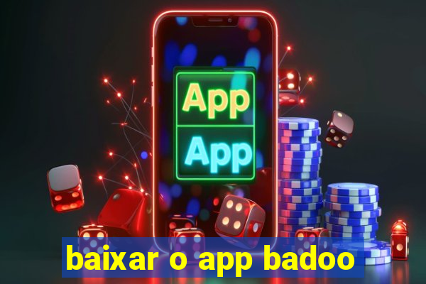 baixar o app badoo