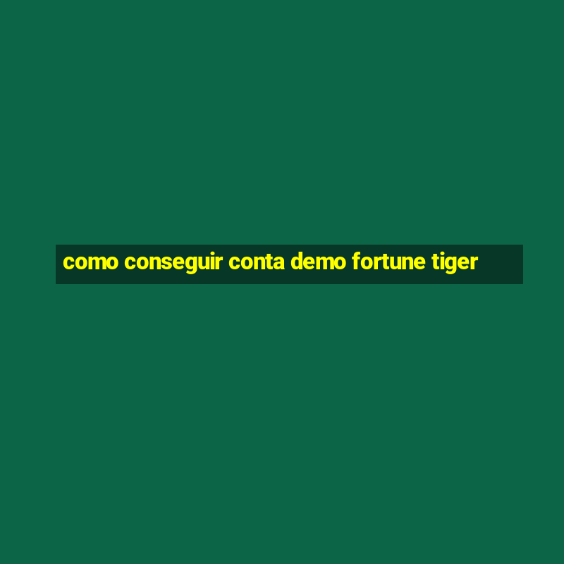 como conseguir conta demo fortune tiger