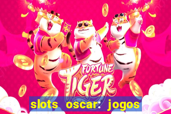 slots oscar: jogos de casino