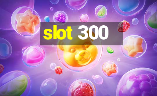 slot 300