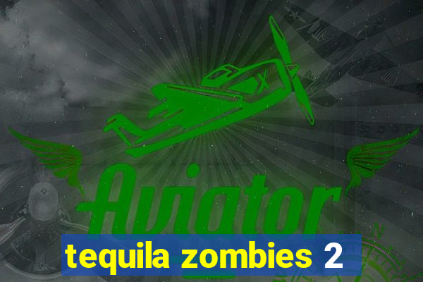 tequila zombies 2