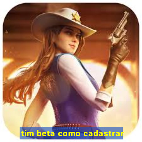 tim beta como cadastrar