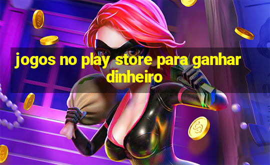 jogos no play store para ganhar dinheiro