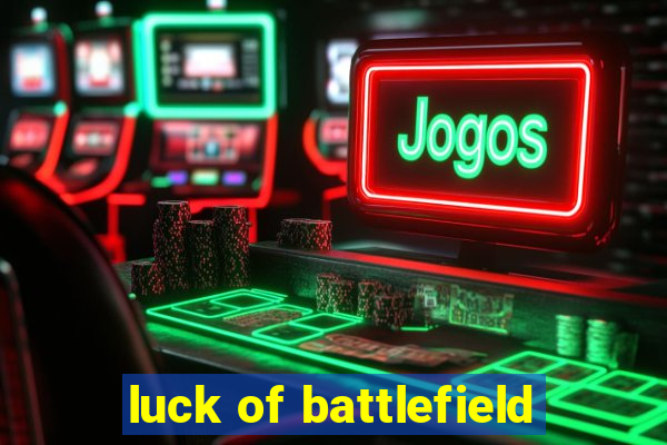 luck of battlefield