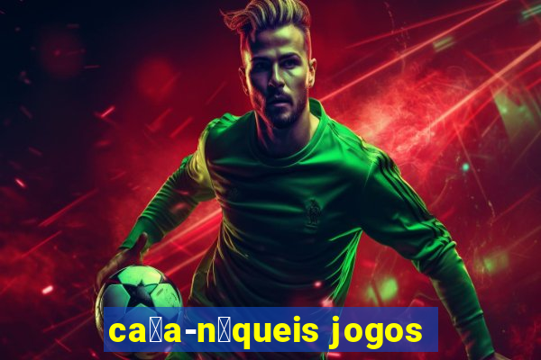 ca莽a-n铆queis jogos