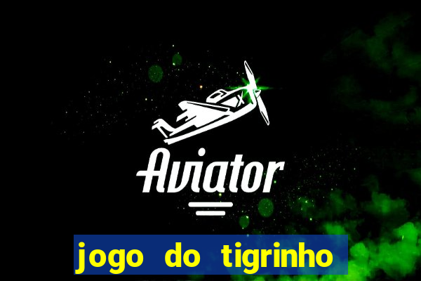 jogo do tigrinho sem depósito