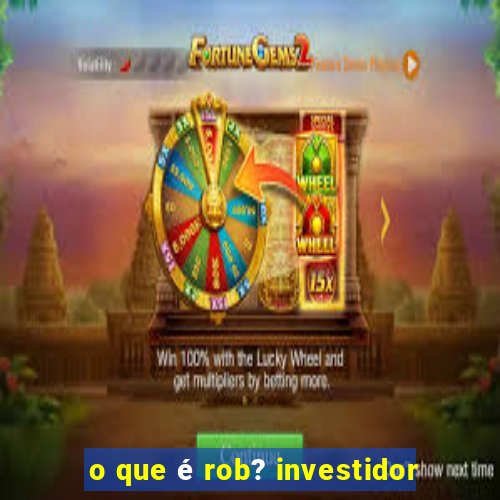 o que é rob? investidor