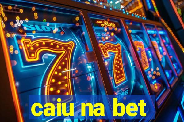 caiu na bet