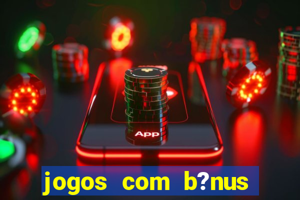 jogos com b?nus sem depósito