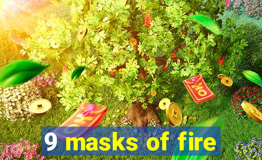 9 masks of fire