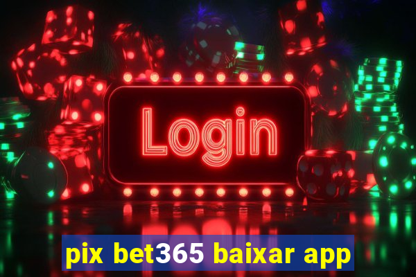 pix bet365 baixar app