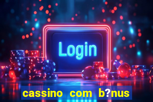 cassino com b?nus de cadastro sem depósito