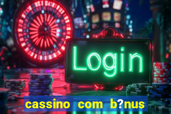 cassino com b?nus de cadastro sem depósito