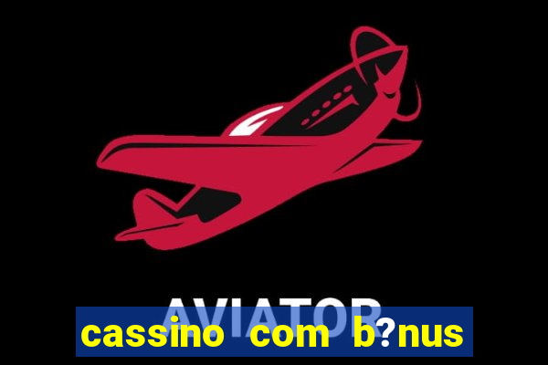 cassino com b?nus de cadastro sem depósito