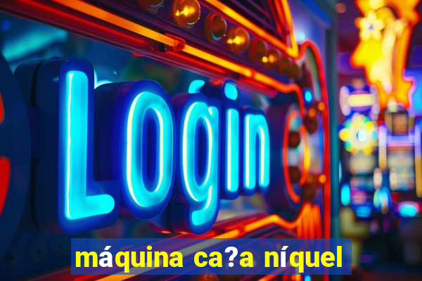 máquina ca?a níquel