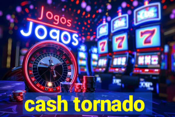 cash tornado