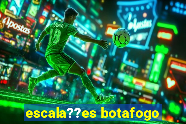 escala??es botafogo