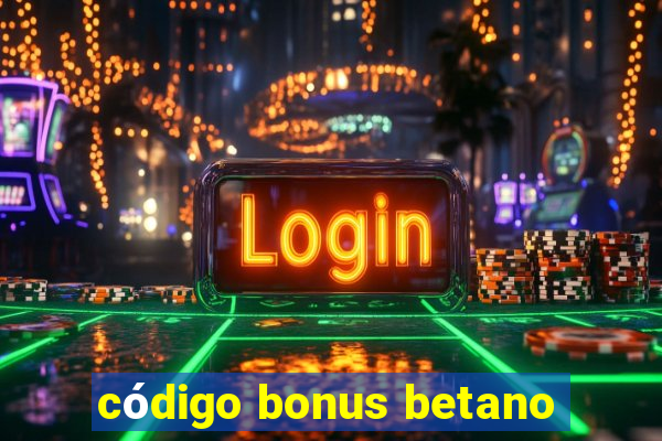 código bonus betano