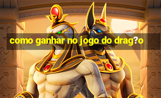 como ganhar no jogo do drag?o