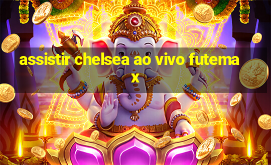 assistir chelsea ao vivo futemax